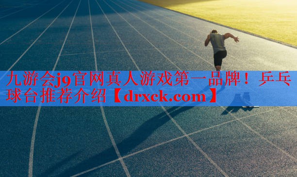 九游会j9官网真人游戏第一品牌！乒乓球台推荐介绍