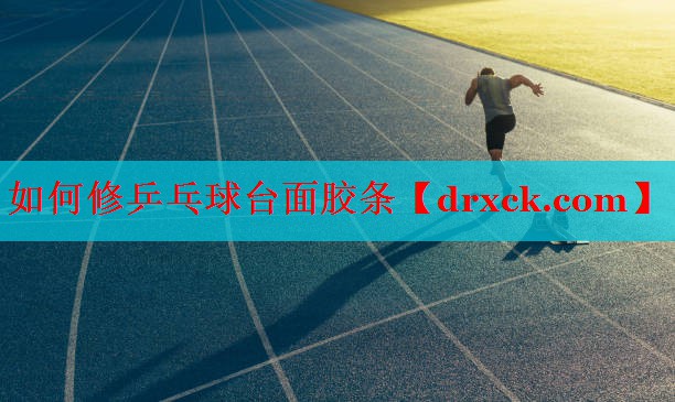 如何修乒乓球台面胶条